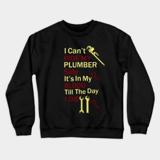 I Can't Hide My Plumber Side It's In My Blood Till The Day I Die. Crewneck Sweatshirt